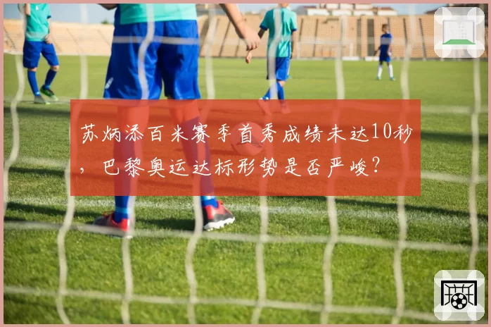 苏炳添百米赛季首秀成绩未达10秒，巴黎奥运达标形势是否严峻？