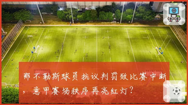 那不勒斯球员抗议判罚致比赛中断，意甲赛场秩序再亮红灯？